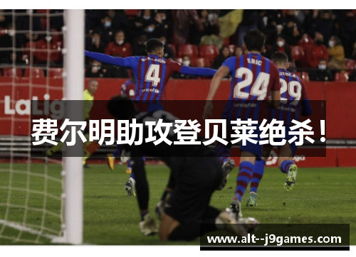 费尔明助攻登贝莱绝杀！