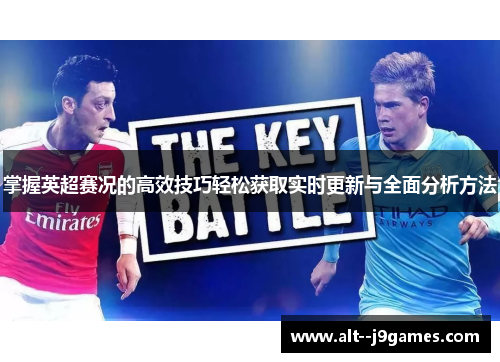 掌握英超赛况的高效技巧轻松获取实时更新与全面分析方法