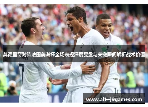 莫德里奇对阵法国美洲杯全场表现深度复盘与关键瞬间解析战术价值 莫德里奇对阵法国美洲杯全场表现深度复盘与关键瞬间解析战术价值