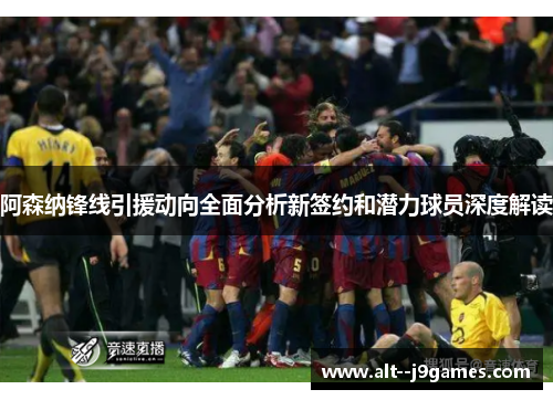 阿森纳锋线引援动向全面分析新签约和潜力球员深度解读 阿森纳锋线引援动向全面分析新签约和潜力球员深度解读