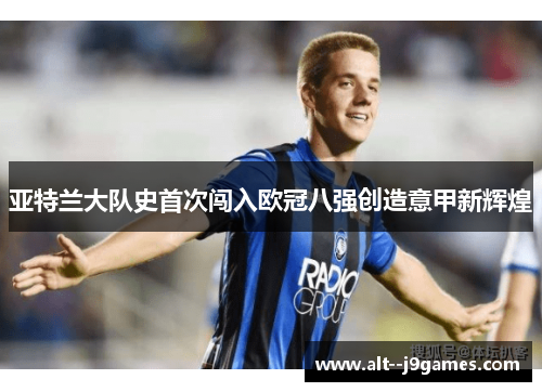 亚特兰大队史首次闯入欧冠八强创造意甲新辉煌 亚特兰大队史首次闯入欧冠八强创造意甲新辉煌